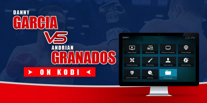 watch danny garcia vs adrian granados on kodi