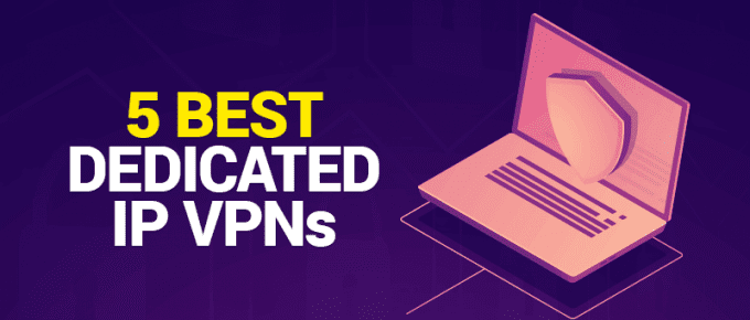 5 Best Dedicated IP VPNs