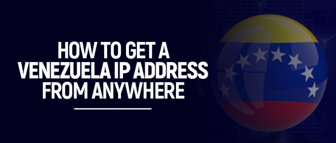 How to Get a Venezuela IP Address