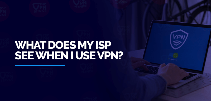 What-Does-My-ISP-See-When-I-Use-VPN