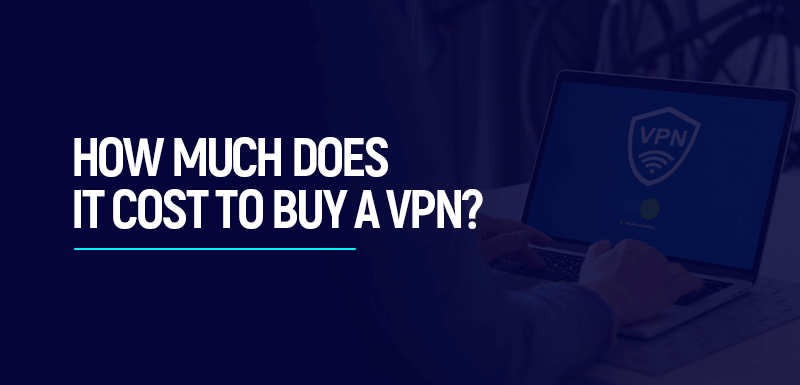 How Much Does it Cost to Buy a VPN