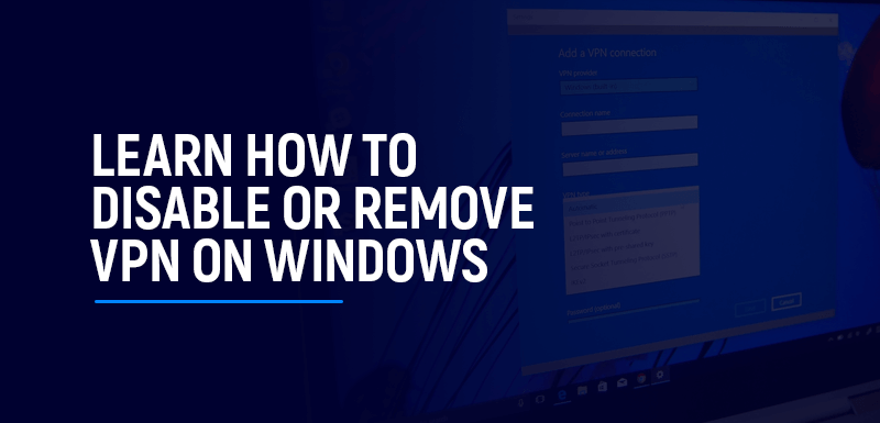 Learn How to Disable or Remove VPN on Windows