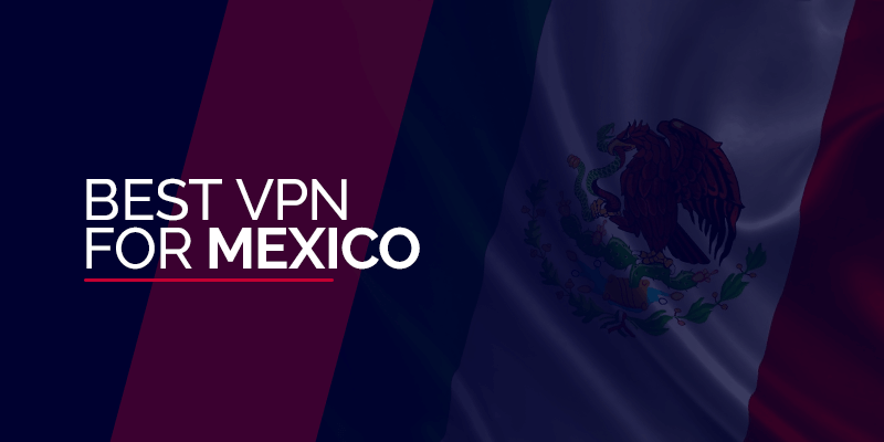 Las Mejores VPN Para México En 2024: ¡navegue En Internet De Forma Segura!