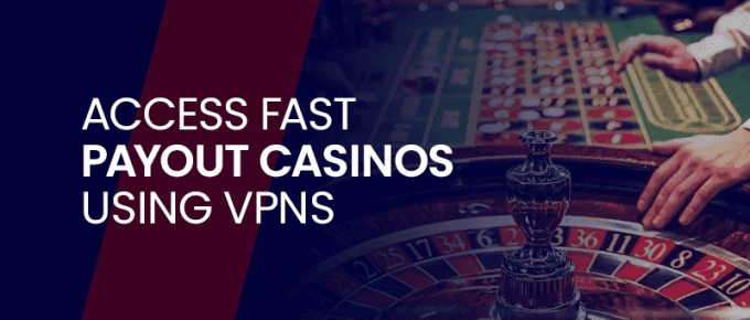 Access Fast Payout Casinos Using VPNs