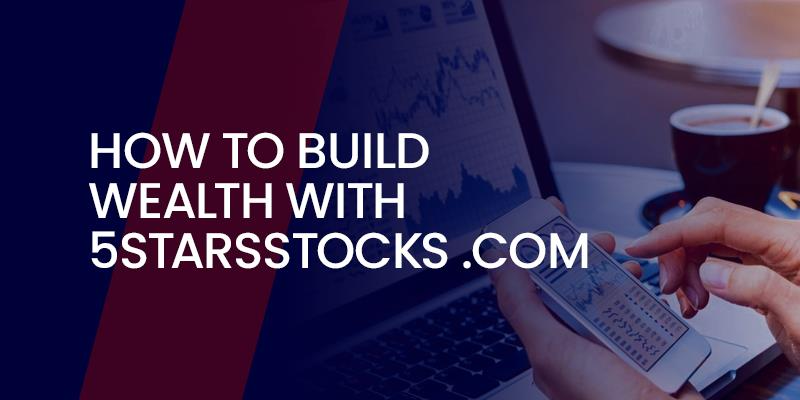 How to Build Wealth with 5StarsStocks .com