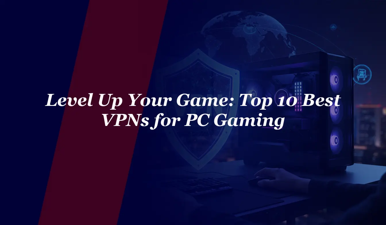 Level Up Your Game: Top 10 Best VPNs for PC Gaming in 2026