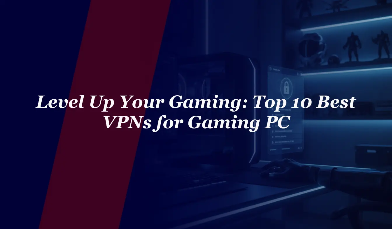 Level Up Your Gaming: Top 10 Best VPNs for Gaming PC in 2026
