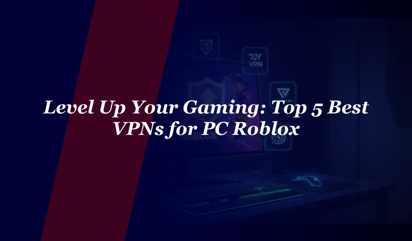Level Up Your Gaming: Top 5 Best VPNs for PC Roblox in 2026