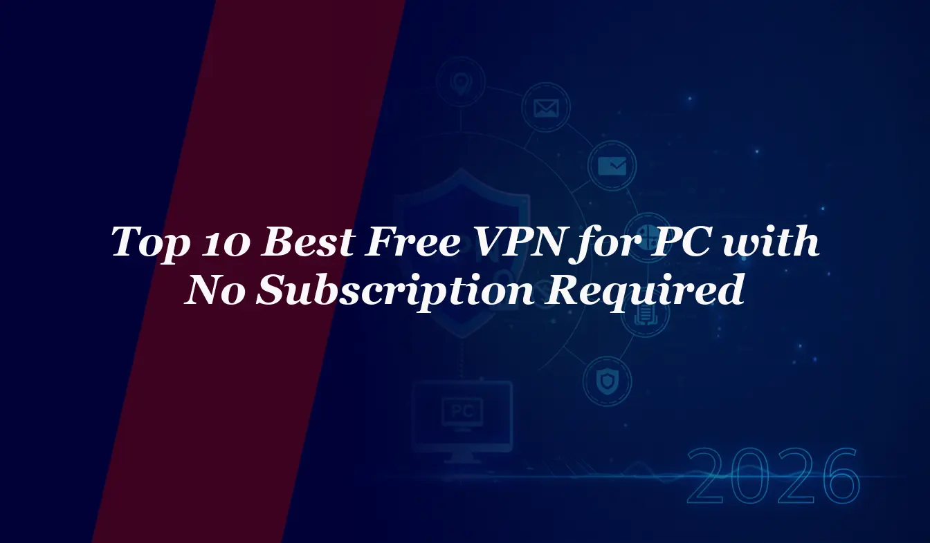 Top 10 Best Free VPN for PC with No Subscription Required in 2026