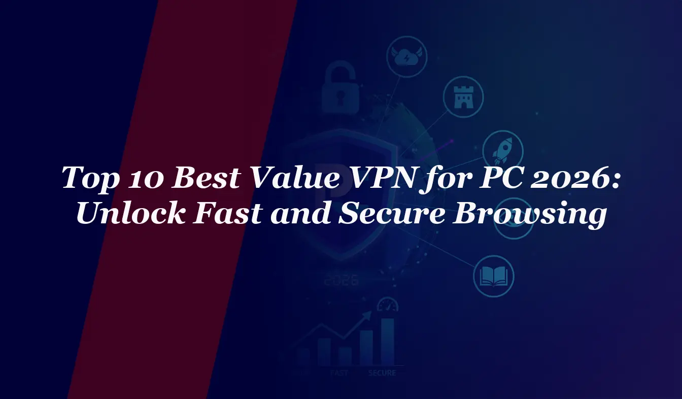 Top 10 Best Value VPN for PC 2026: Unlock Fast and Secure Browsing