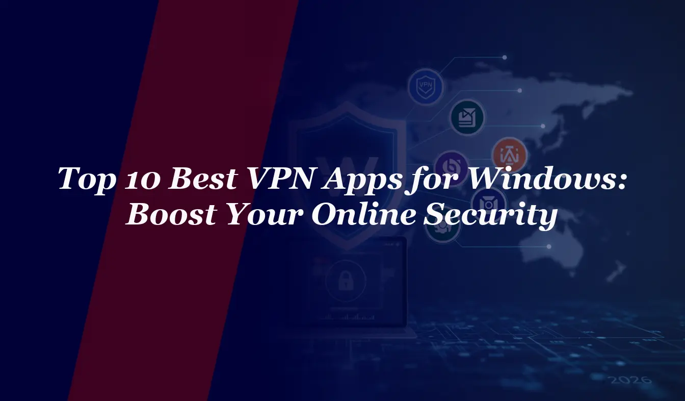 Top 10 Best VPN Apps for Windows in 2026: Boost Your Online Security