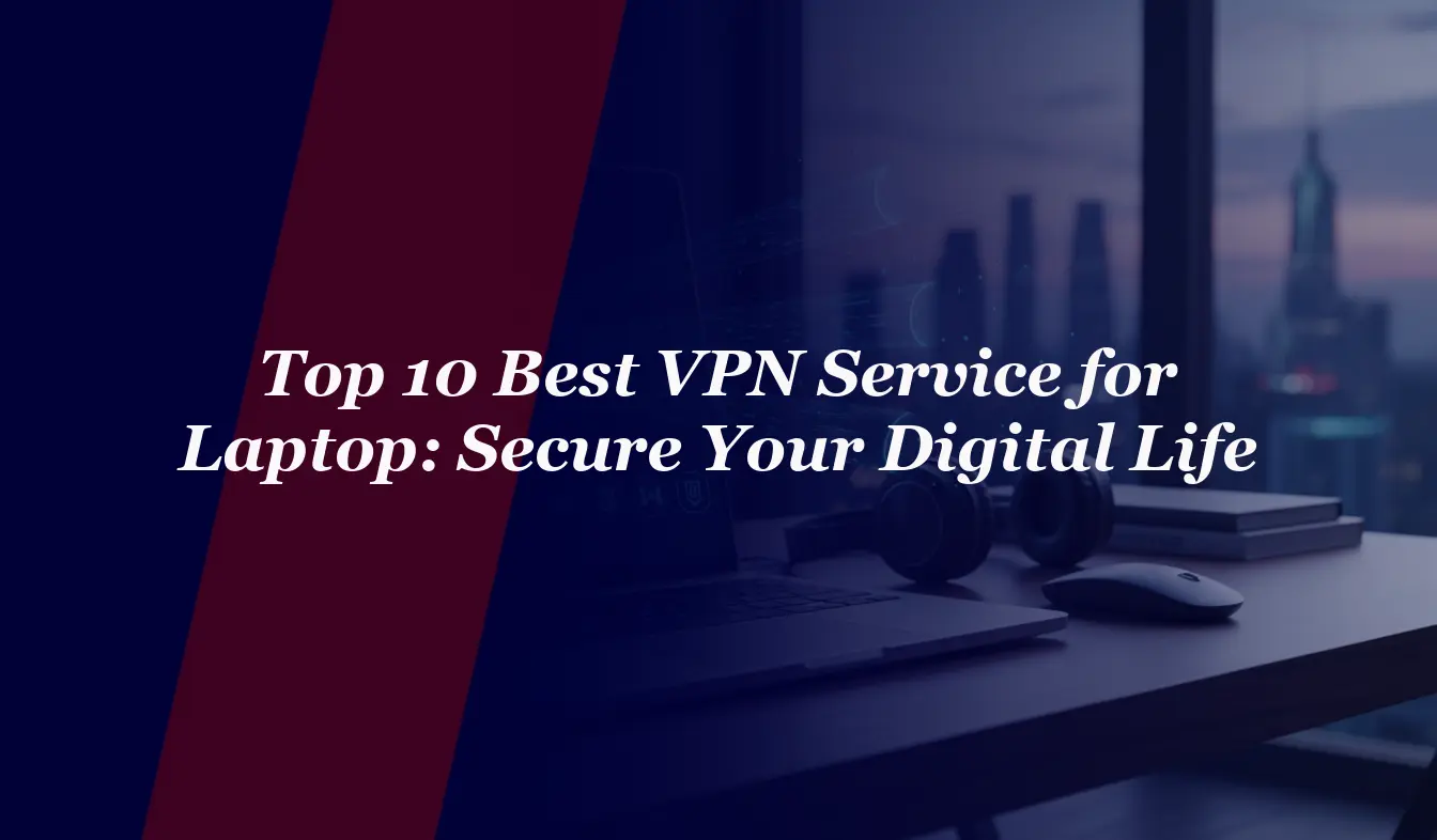 Top 10 Best VPN Service for Laptop in 2026: Secure Your Digital Life