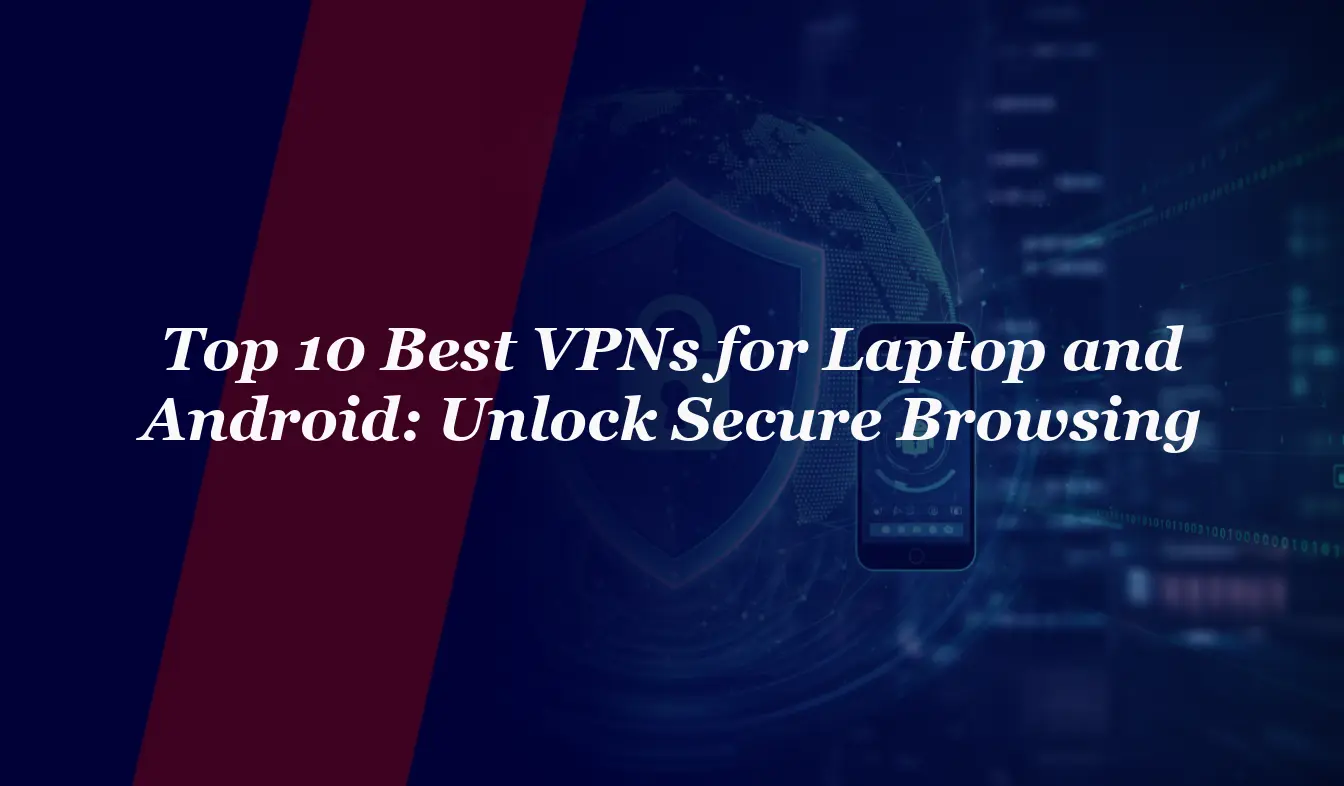 Top 10 Best VPNs for Laptop and Android in 2026: Unlock Secure Browsing
