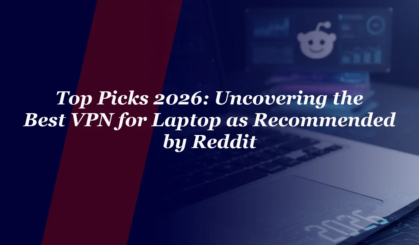 Top Picks 2026: Uncovering the Best VPN for Laptop as Recommended by Reddit