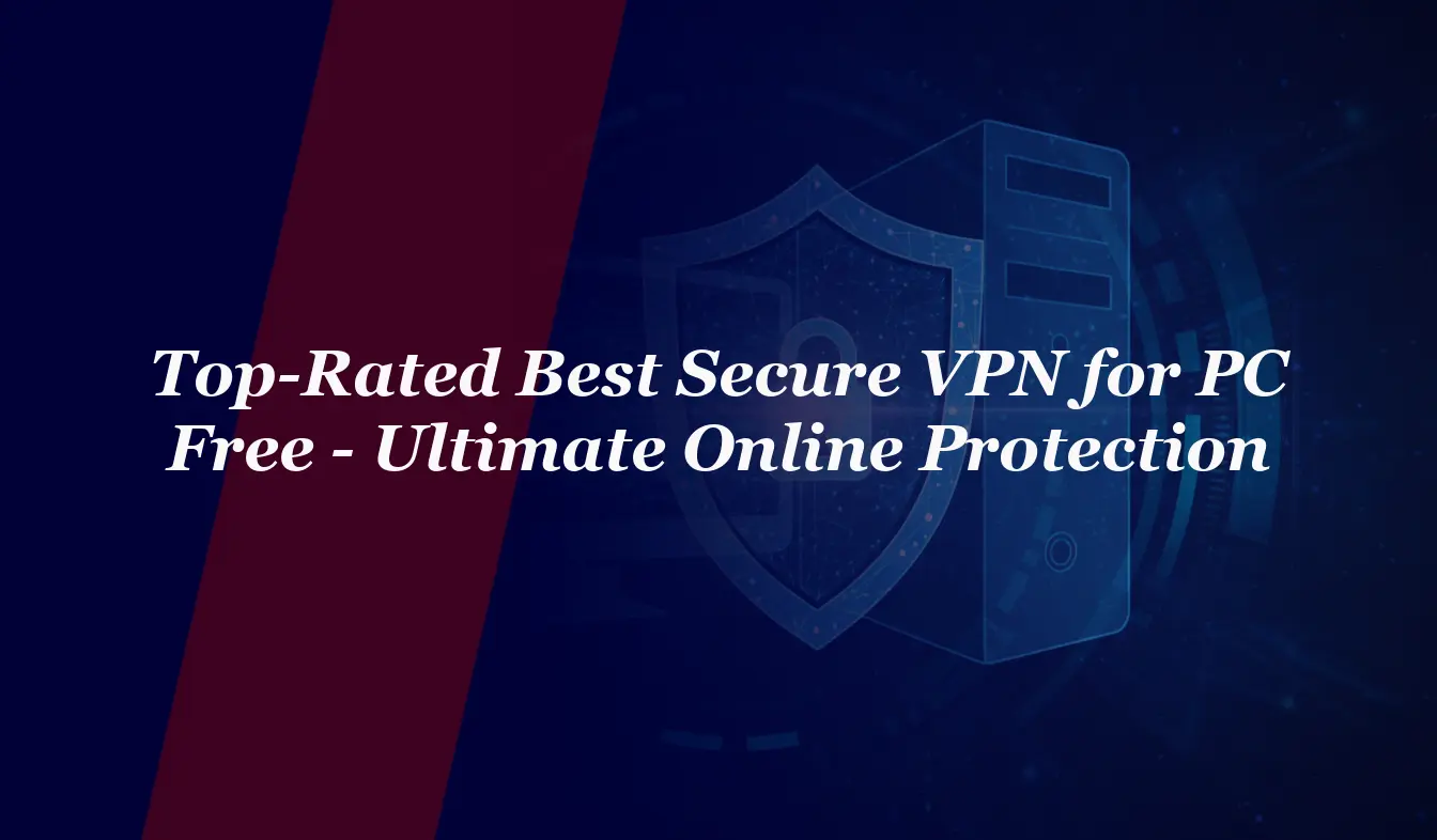Top-Rated Best Secure VPN for PC Free – Ultimate Online Protection