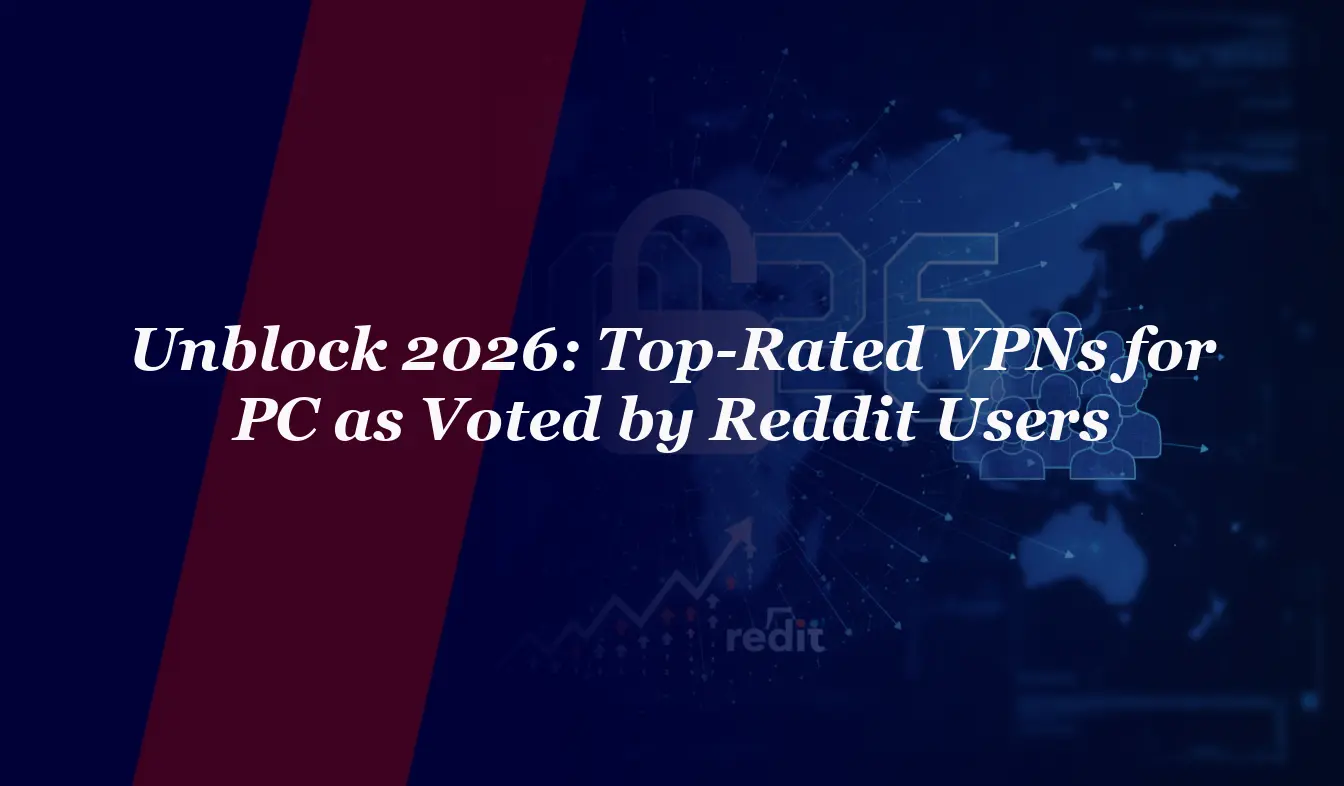 Unblock 2026: Top-Rated VPNs for PC as Voted by Reddit Users