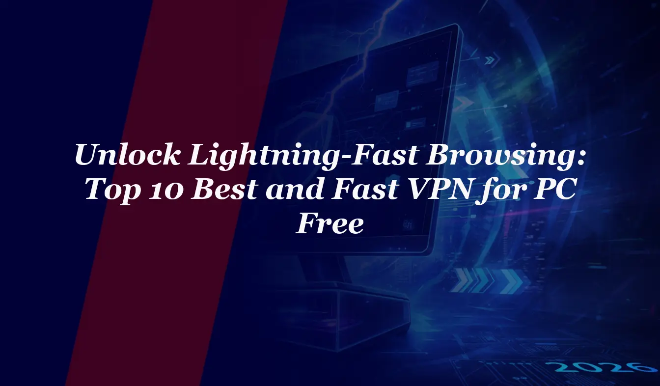 Unlock Lightning-Fast Browsing: Top 10 Best and Fast VPN for PC Free in 2026