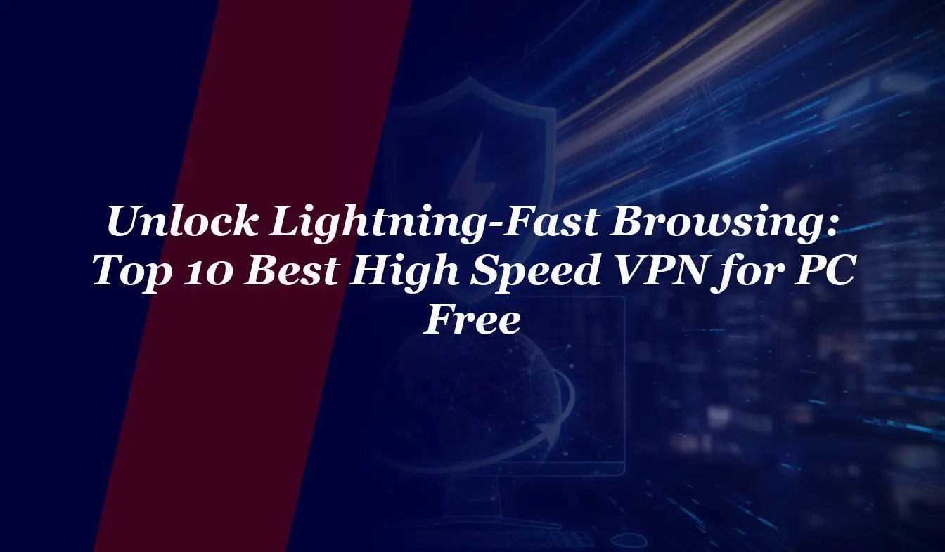 Unlock Lightning-Fast Browsing: Top 10 Best High Speed VPN for PC Free in 2026
