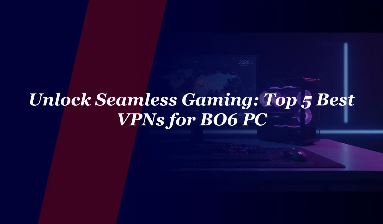Unlock Seamless Gaming: Top 5 Best VPNs for BO6 PC in 2026