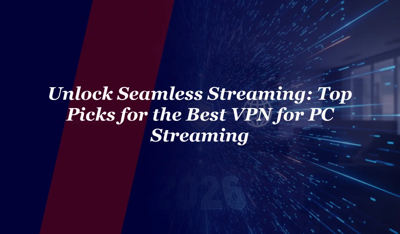 Unlock Seamless Streaming in 2026: Top Picks for the Best VPN for PC Streaming