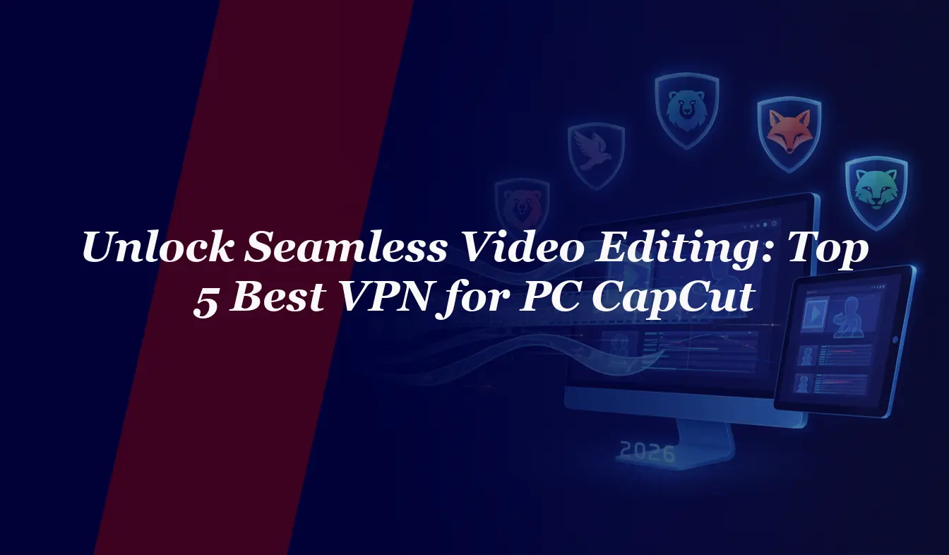 Unlock Seamless Video Editing: Top 5 Best VPN for PC CapCut in 2026