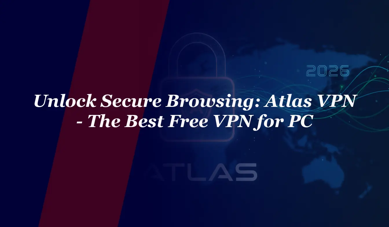 Unlock Secure Browsing in 2026: Atlas VPN – The Best Free VPN for PC