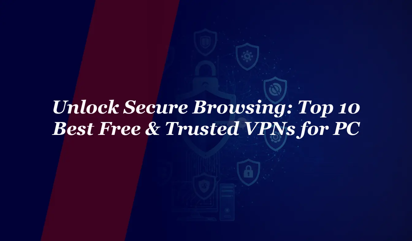 Unlock Secure Browsing: Top 10 Best Free & Trusted VPNs for PC in 2026