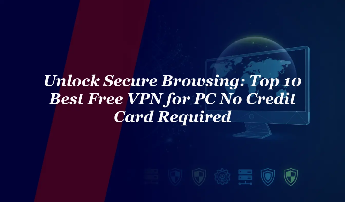 Unlock Secure Browsing: Top 10 Best Free VPN for PC No Credit Card Required 2026
