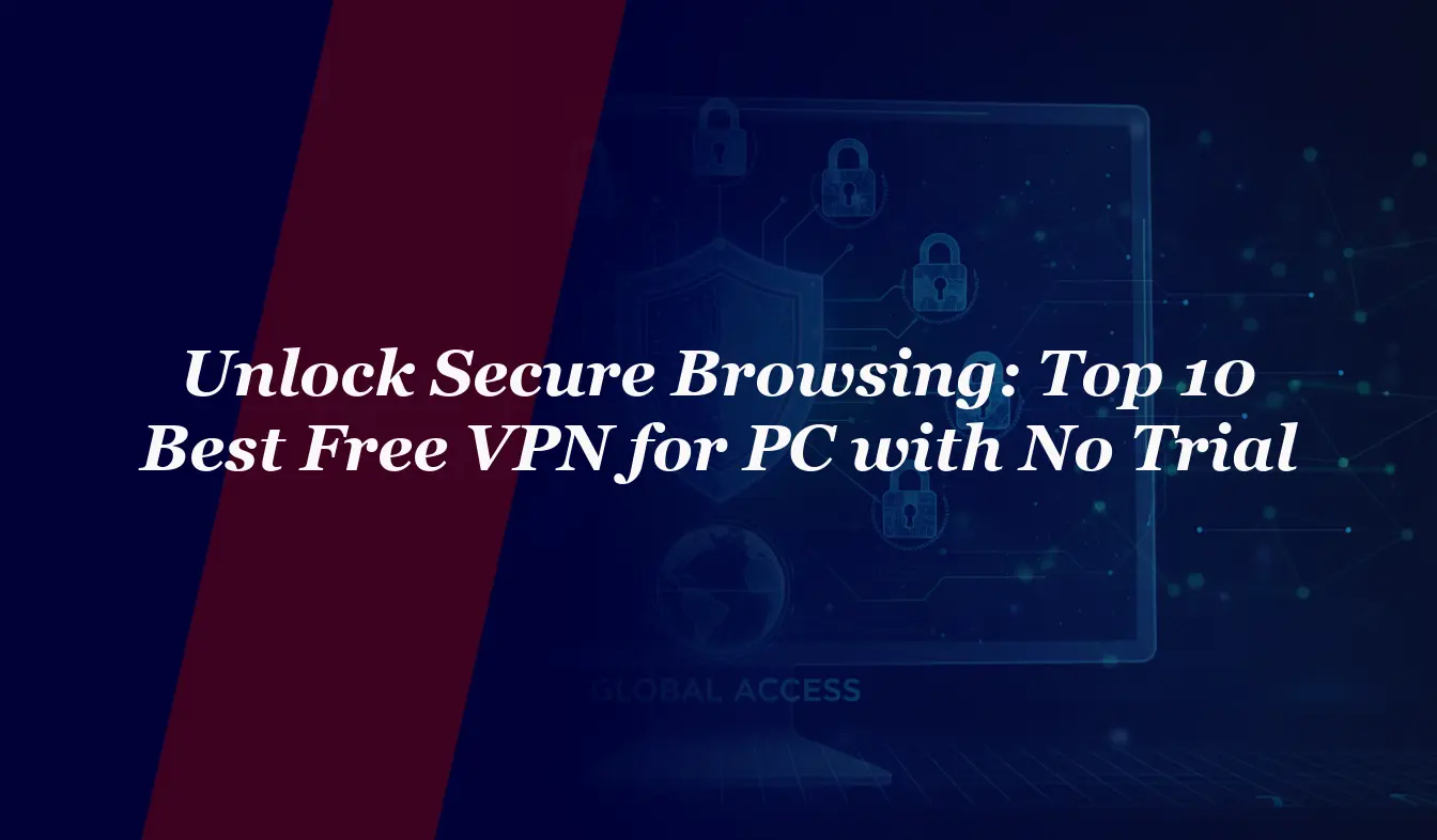 Unlock Secure Browsing: Top 10 Best Free VPN for PC with No Trial in 2026