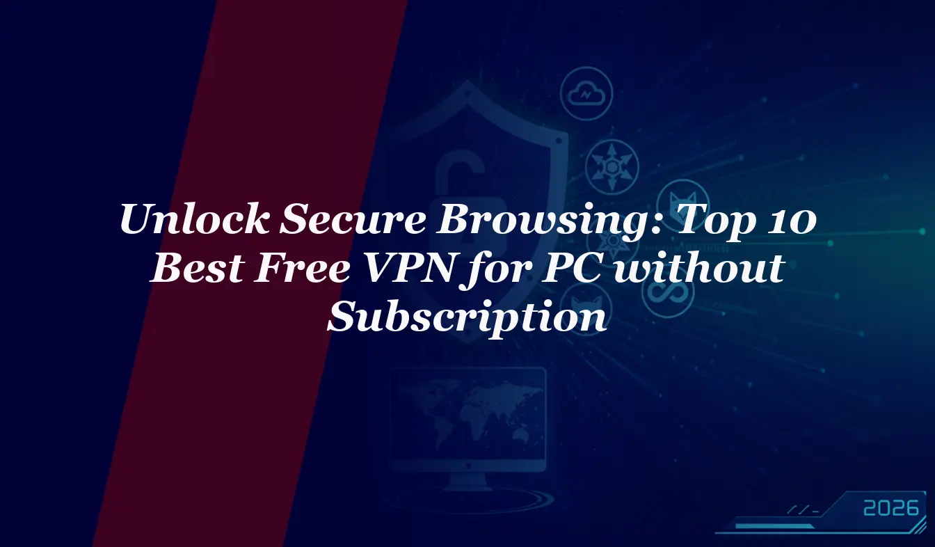 Unlock Secure Browsing: Top 10 Best Free VPN for PC without Subscription in 2026