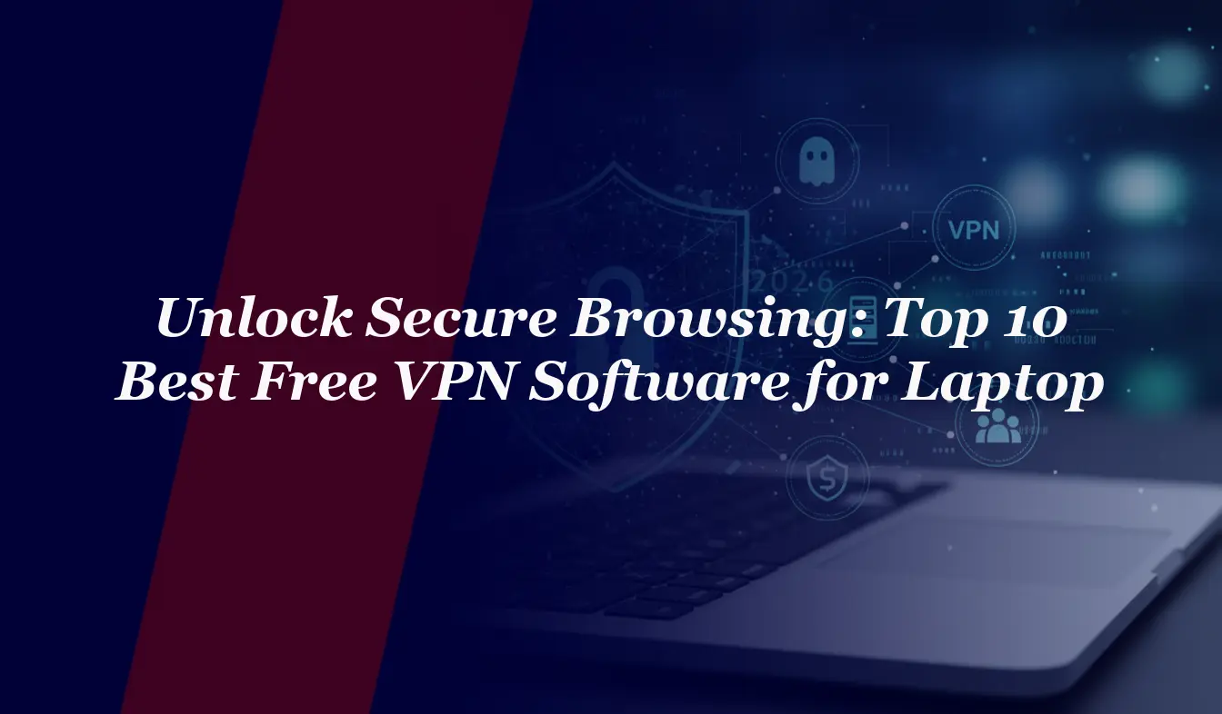 Unlock Secure Browsing: Top 10 Best Free VPN Software for Laptop in 2026