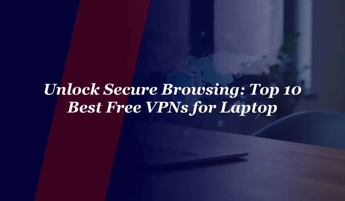 Unlock Secure Browsing: Top 10 Best Free VPNs for Laptop in 2026
