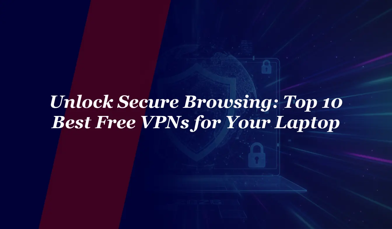 Unlock Secure Browsing: Top 10 Best Free VPNs for Your Laptop in 2026