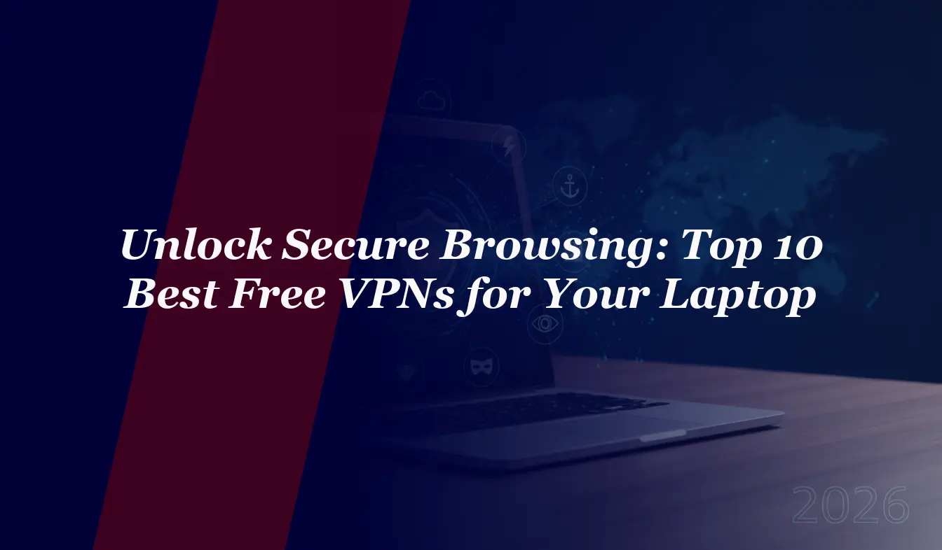 Unlock Secure Browsing: Top 10 Best Free VPNs for Your Laptop in 2026