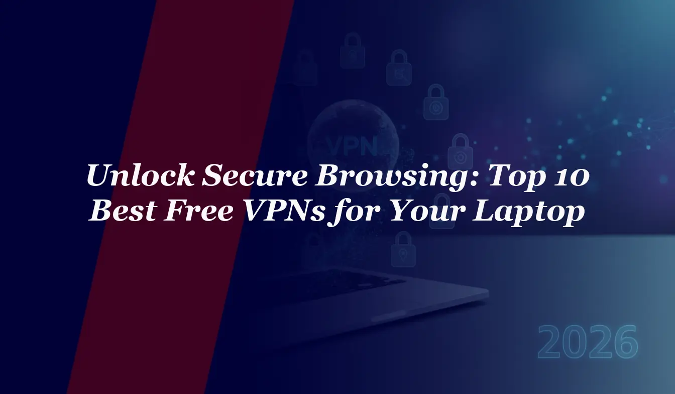 Unlock Secure Browsing: Top 10 Best Free VPNs for Your Laptop in 2026