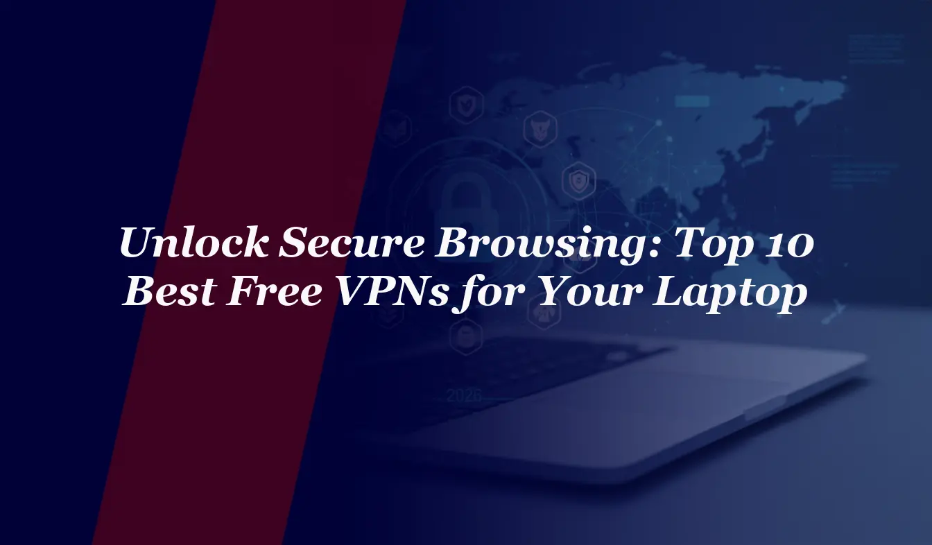 Unlock Secure Browsing: Top 10 Best Free VPNs for Your Laptop in 2026