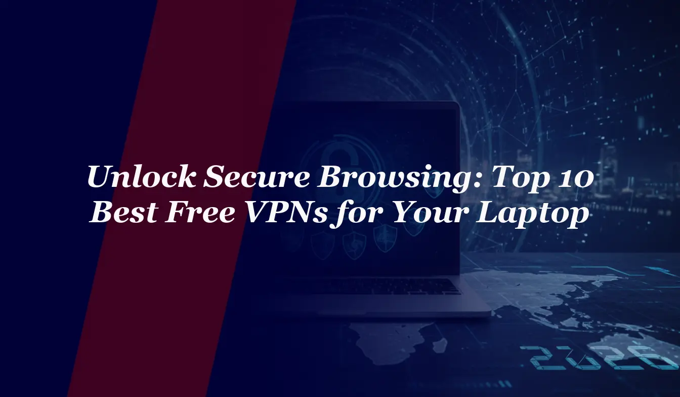 Unlock Secure Browsing: Top 10 Best Free VPNs for Your Laptop in 2026