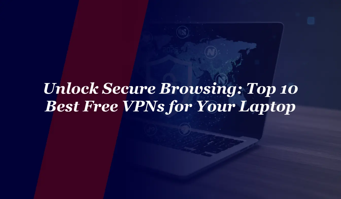 Unlock Secure Browsing: Top 10 Best Free VPNs for Your Laptop in 2026