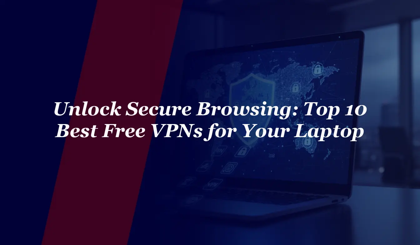 Unlock Secure Browsing: Top 10 Best Free VPNs for Your Laptop in 2026