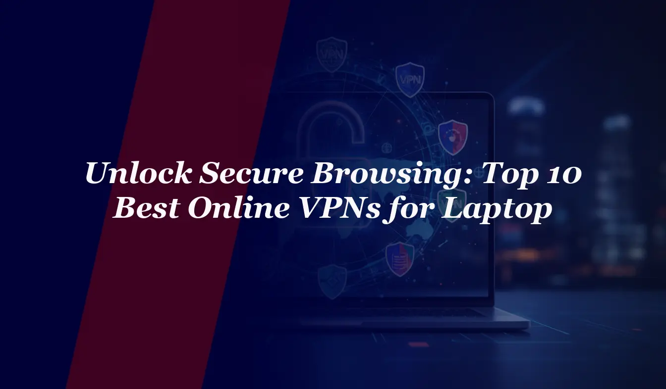 Unlock Secure Browsing: Top 10 Best Online VPNs for Laptop in 2026
