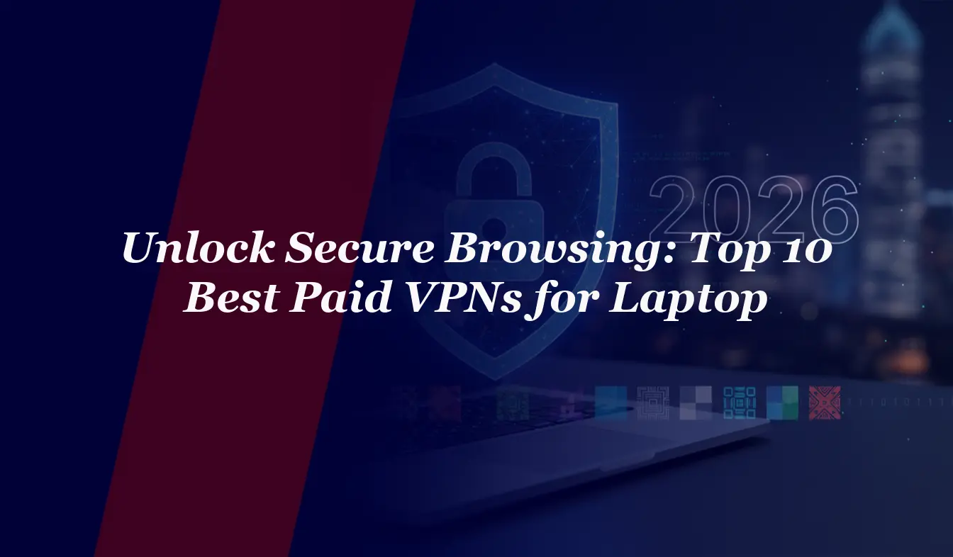 Unlock Secure Browsing: Top 10 Best Paid VPNs for Laptop in 2026