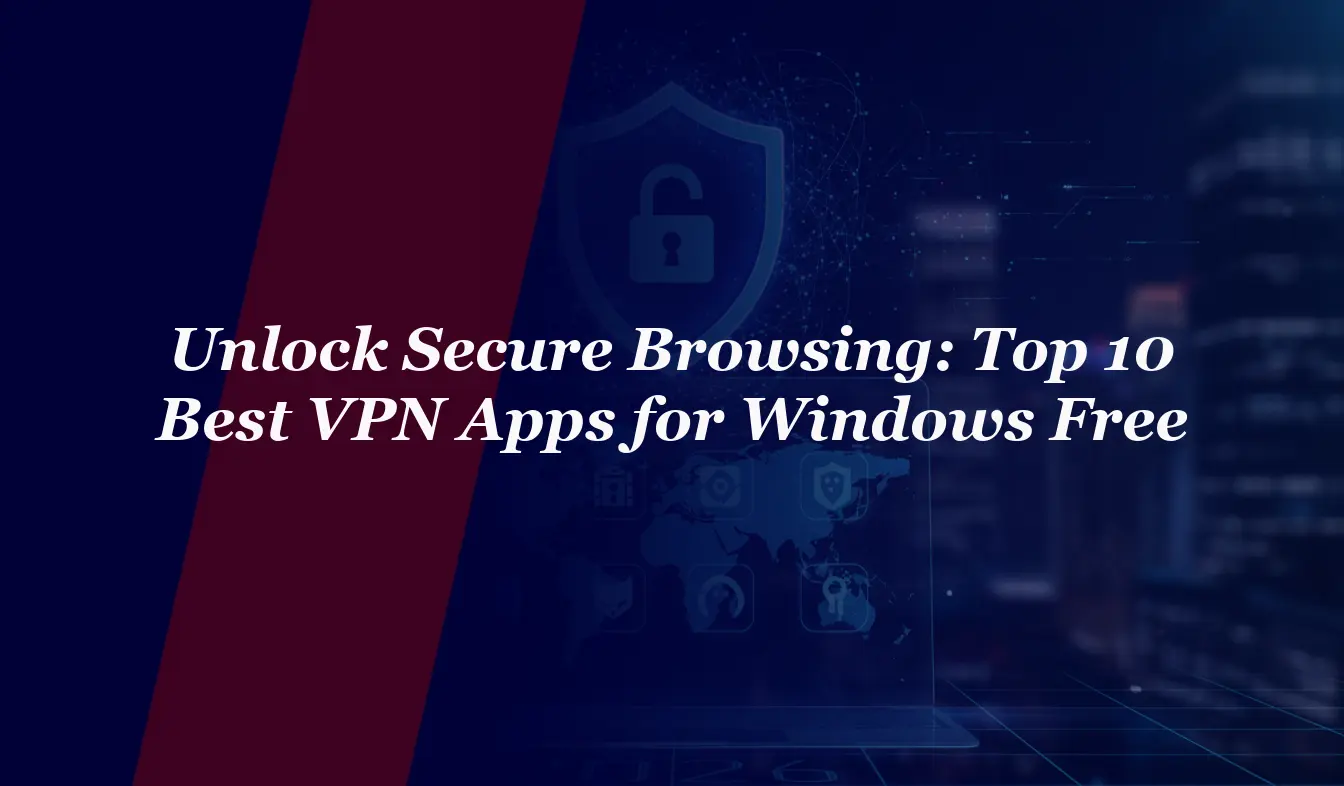 Unlock Secure Browsing: Top 10 Best VPN Apps for Windows Free in 2026