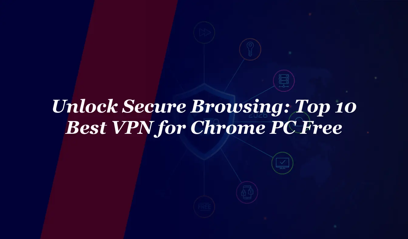 Unlock Secure Browsing: Top 10 Best VPN for Chrome PC Free in 2026