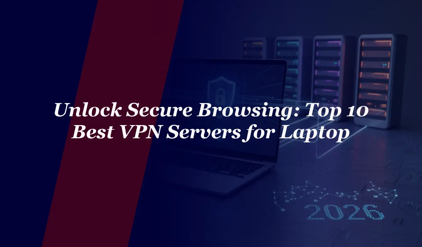 Unlock Secure Browsing: Top 10 Best VPN Servers for Laptop in 2026