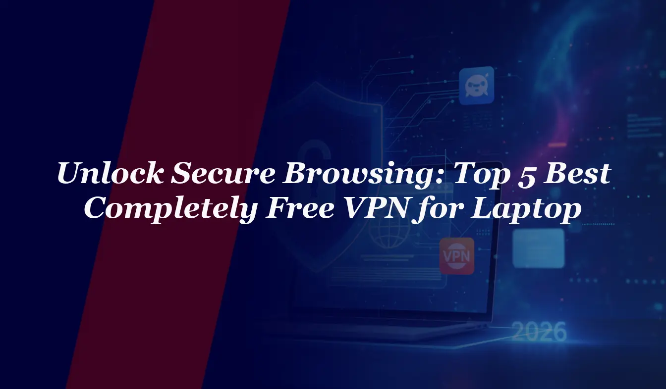 Unlock Secure Browsing: Top 5 Best Completely Free VPN for Laptop 2026