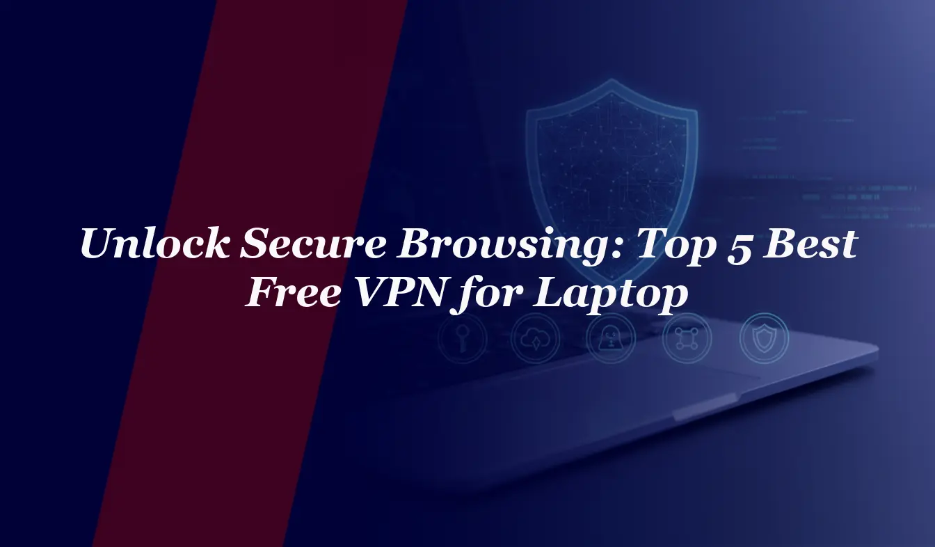 Unlock Secure Browsing: Top 5 Best Free VPN for Laptop in 2026