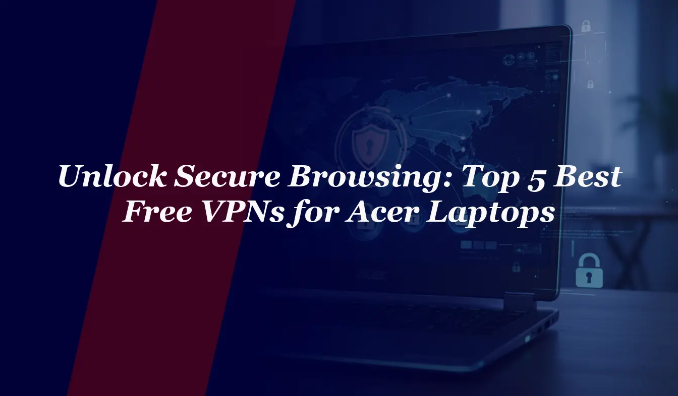 Unlock Secure Browsing: Top 5 Best Free VPNs for Acer Laptops in 2026