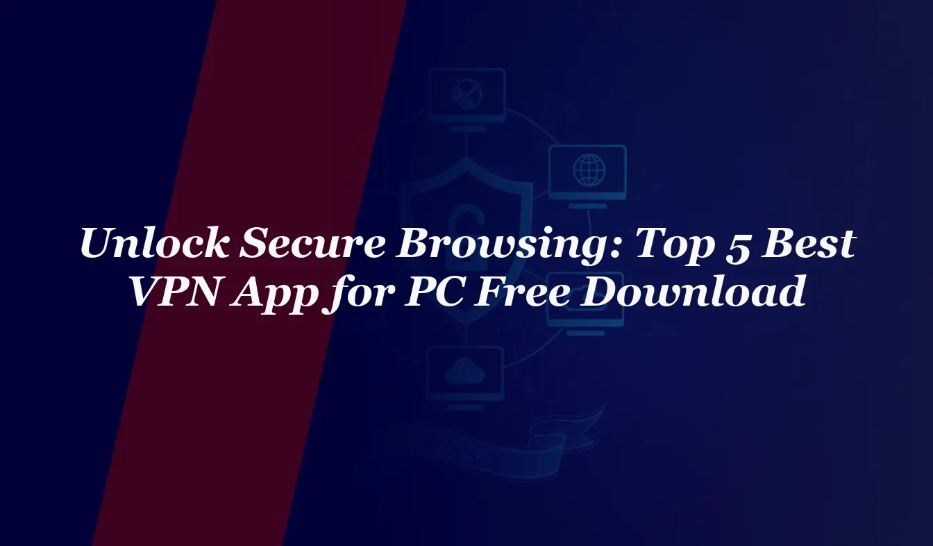 Unlock Secure Browsing: Top 5 Best VPN App for PC Free Download 2026