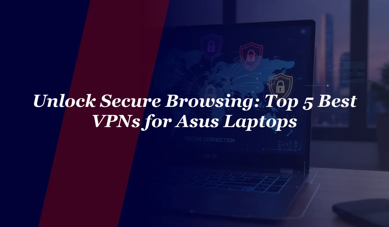Unlock Secure Browsing: Top 5 Best VPNs for Asus Laptops in 2026