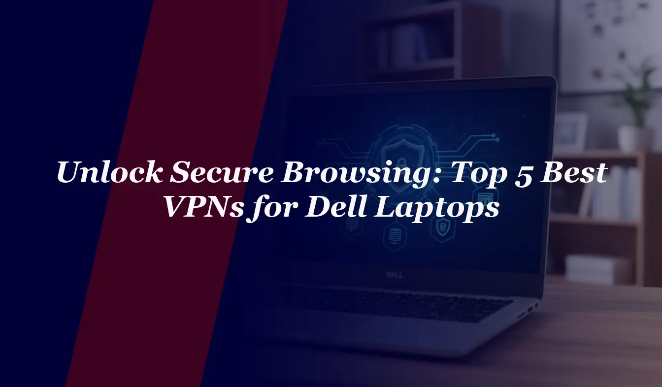 Unlock Secure Browsing: Top 5 Best VPNs for Dell Laptops in 2026